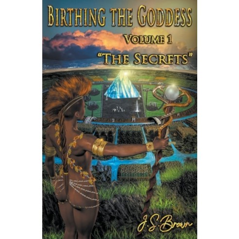 (영문도서) Birthing the Goddess Volume I The Secrets Paperback, J. S. Brown, English, 9798201554422