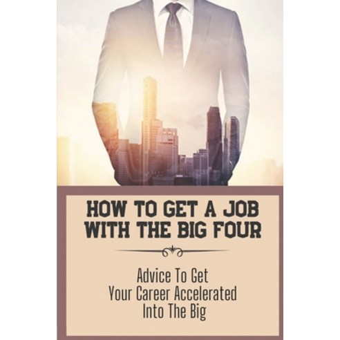 (영문도서) How To Get A Job With The Big Four: Advice To Get Your Career Accelerated Into The Big: Struc... Paperback, Independently Published, English, 9798549305779