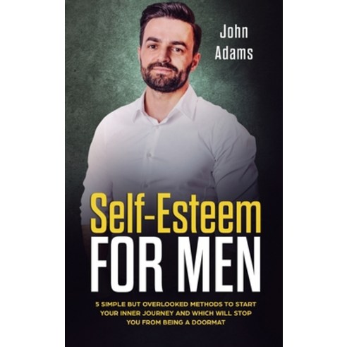 (영문도서) Self Esteem for Men: 5 Simple But Overlooked Methods to Start an Inner Journey and Which Will... Hardcover, Sophie Dalziel, English, 9781951999841