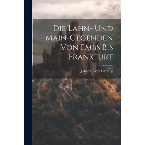 (영문도서) Die Lahn- Und Main-gegenden Von Embs Bis Frankfurt Paperback, Legare Street Press, English, 9781021373847