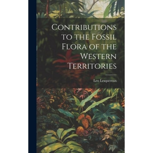 (영문도서) Contributions to the Fossil Flora of the Western Territories Hardcover, Legare Street Press, English, 9781020384127