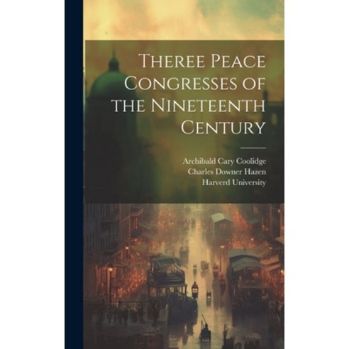 (영문도서) Theree Peace Congresses of the Nineteenth Century Hardcover, Legare Street Press, English, 9781021102591