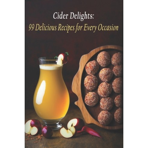 (영문도서) Cider Delights: 99 Delicious Recipes for Every Occasion Paperback, Independently Published, English, 9798398181562