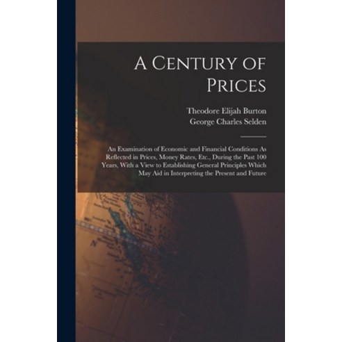 (영문도서) A Century of Prices: An Examination of Economic and Financial Conditions As Reflected in Pric... Paperback, Legare Street Press, English, 9781016221573