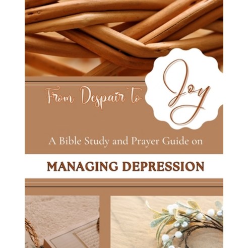 (영문도서) From Despair to Joy: A Bible Study and Prayer Guide on Managing Depression Paperback, Blurb, English, 9798211257290