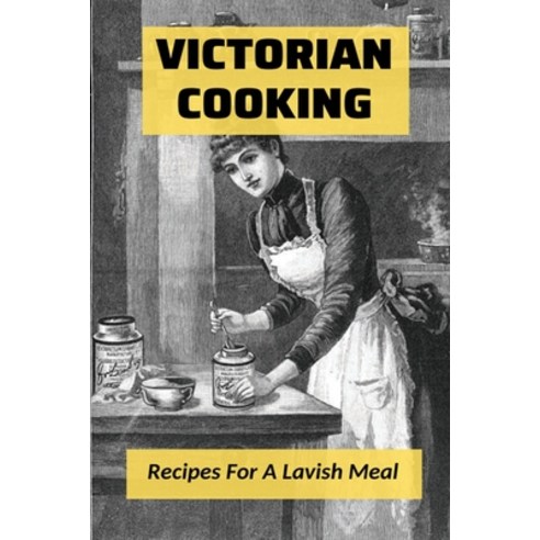 (영문도서) Victorian Cooking: Recipes For A Lavish Meal: Victorian Cooking Recipes Paperback, Independently Published, English, 9798532153820