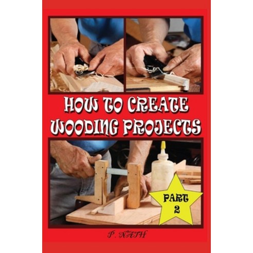 (영문도서) How to Create Wooding Projects Part-2: Stap by Stap Wooden Work Part-2 Paperback, Independently Published, English, 9798358754973