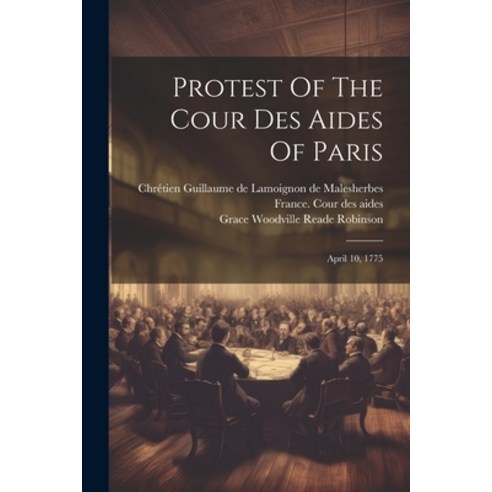 (영문도서) Protest Of The Cour Des Aides Of Paris: April 10 1775 Paperback, Legare Street Press, English, 9781022372542