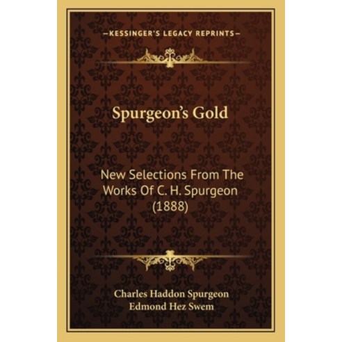 Spurgeon''s Gold: New Selections From The Works Of C. H. Spurgeon (1888) Paperback, Kessinger Publishing