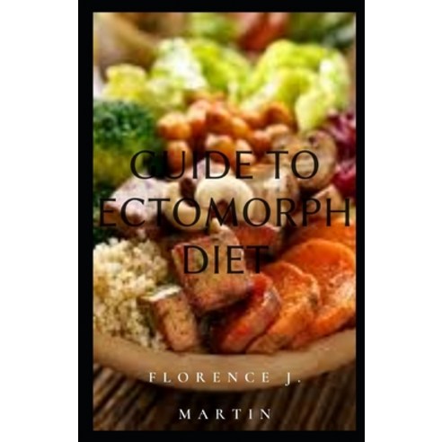 Guide to Ectomorph Diet: This includes all body types and how you can manage it Paperback, Independently Published