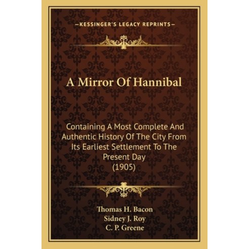 A Mirror Of Hannibal: Containing A Most Complete And Authentic History Of The City From Its Earliest... Paperback, Kessinger Publishing