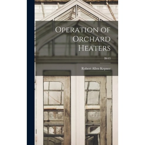 (영문도서) Operation of Orchard Heaters; B643 Hardcover, Hassell Street Press, English, 9781013727023