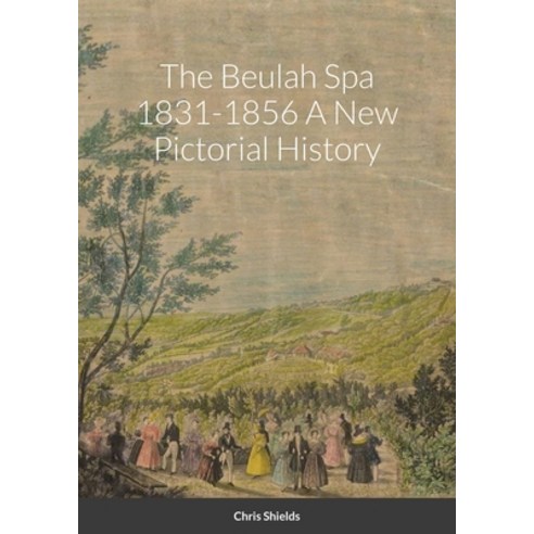 The Beulah Spa 1831-1856 A New Pictorial History Paperback, Lulu.com