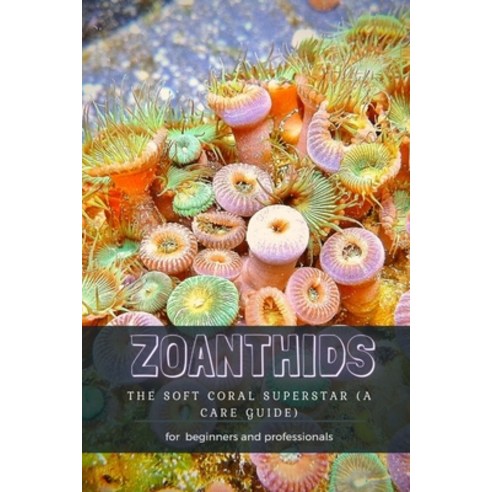 (영문도서) Zoanthids: Th&#1045; Soft Coral Superstar (a Care Guide) Paperback, Independently Published, English, 9798484070305