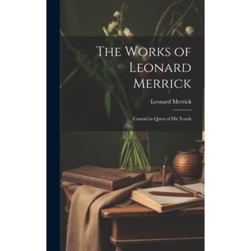 (영문도서) The Works of Leonard Merrick: Conrad in Quest of His Youth Hardcover, Legare Street Press, English, 9781020673368