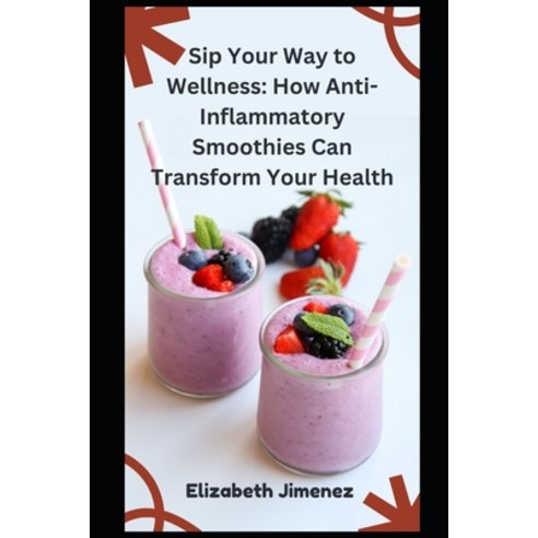 (영문도서) Sip Your Way to Wellness: How Anti-Inflammatory Smoothies Can ...