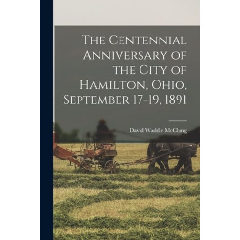 (영문도서) The Centennial Anniversary of the City of Hamilton Ohio September 17-19 1891 Paperback, Legare Street Press, English, 9781018509532