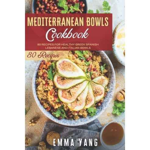 (영문도서) Mediterranean Bowls Cookbook: 80 Recipes For Healthy Greek Spanish Lebanese And Italian Bowls Paperback, Independently Published, English, 9798468467732
