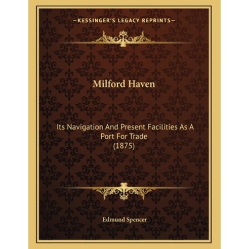 Milford Haven: Its Navigation And Present Facilities As A Port For Trade (1875) Paperback, Kessinger Publishing, English, 9781165576630