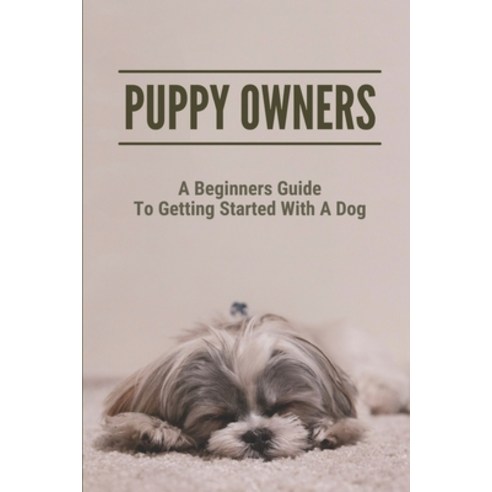 (영문도서) Puppy Owners: A Beginners Guide To Getting Started With A Dog: Take Care Of Puppy Paperback, Independently Published, English, 9798530112478