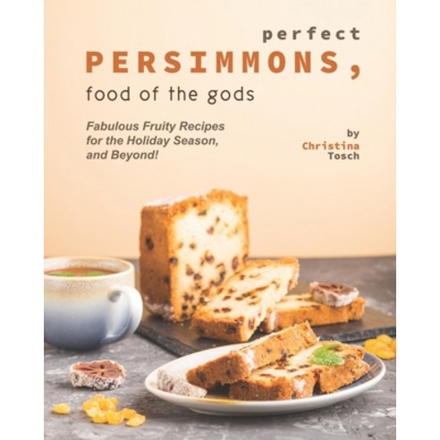 Perfect Persimmons Food of the Gods: Fabulous Fruity Recipes for the Holiday Season and Beyond! Paperback, Independently Published, English, 9798588289122