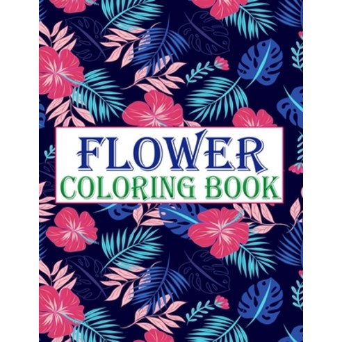 Flower Coloring Book: An Adult Coloring Book with Flower Collection Stress Relieving Flower Designs... Paperback, Independently Published