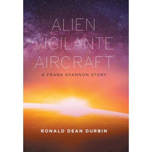 (영문도서) Alien Vigilante Aircraft: A Frank Shannon Story Hardcover, Xlibris Us, English, 9781669806455