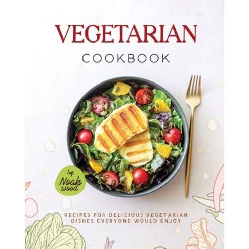 (영문도서) Vegetarian Cookbook: Recipes For Delicious Vegetarian Dishes Everyone Would Enjoy Paperback, Independently Published, English, 9798395985583