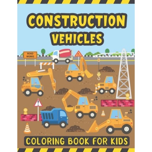 Construction Vehicles Coloring Book For Kids: A Fun Coloring Activity Book for Kids Filled with Big ... Paperback, Independently Published, English, 9798588026086