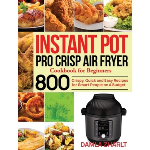 Instant Pot Pro Crisp Air Fryer Cookbook for Beginners Hardcover, Stive Johe, English, 9781954091542