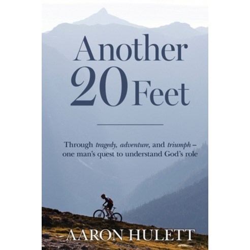 Another 20 Feet: Through tragedy adventure and triumph -- one man''s quest to understand God''s role Paperback, Arcorfit Project