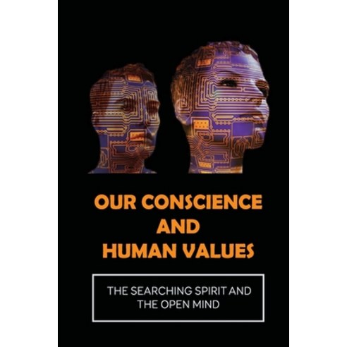 (영문도서) Our Conscience And Human Values: The Searching Spirit And the Open Mind: Mitigate And Assuage... Paperback, Independently Published, English, 9798537053453