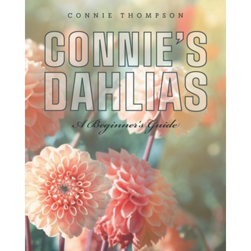 (영문도서) Connie''s Dahlias: A Beginner''s Guide Paperback, FriesenPress, English, 9781039107328