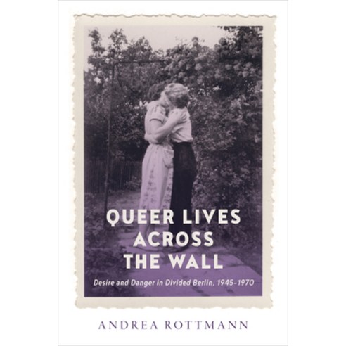 (영문도서) Queer Lives Across the Wall: Desire and Danger in Divided Berlin 1945-1970 Paperback, University of Toronto Press, English, 9781487547806