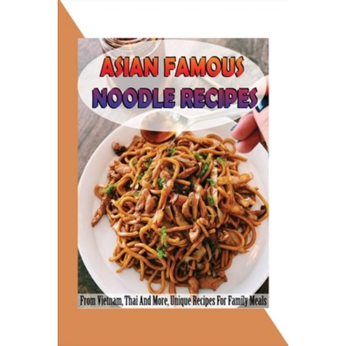 (영문도서) Asian Famous Noodle Recipes: From Vietnam Thai And More Unique Recipes For Family Meals: As... Paperback, Independently Published, English, 9798528328232
