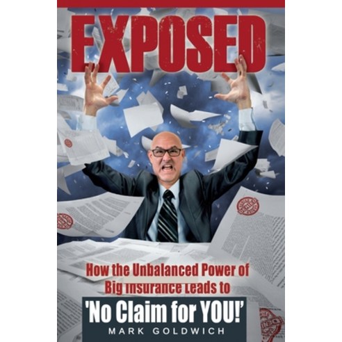 Exposed: How the Unbalanced Power of Big Insurance Leads to ''No Claim for YOU!'' Paperback, Independently Published