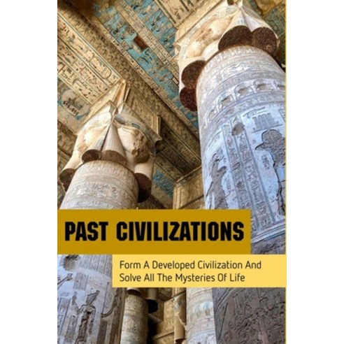Past Civilizations: Form A Developed Civilization And Solve All The Mysteries Of Life: On The Wrecka... Paperback, Independently Published, English, 9798748732024