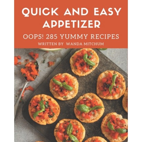 Oops! 285 Yummy Quick and Easy Appetizer Recipes: A Yummy Quick and Easy Appetizer Cookbook that Nov... Paperback, Independently Published