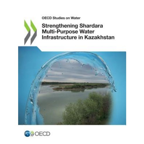 OECD Studies on Water Strengthening Shardara Multi-Purpose Water Infrastructure in Kazakhstan Paperback