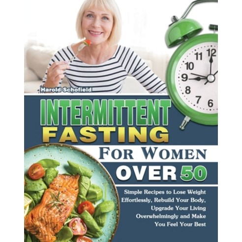Intermittent Fasting For Women Over 50: Simple Recipes to Lose Weight Effortlessly Rebuild Your Bod... Paperback, Harold Schofield, English, 9781649847966