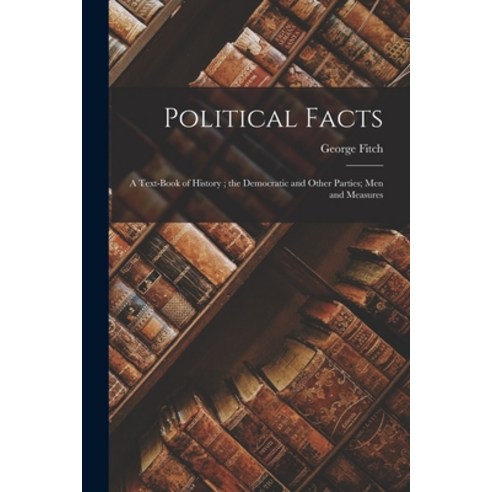 (영문도서) Political Facts: A Text-Book of History; the Democratic and Other Parties; Men and Measures Paperback, Legare Street Press