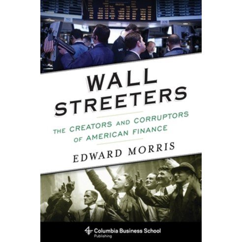 Wall Streeters: The Creators and Corruptors of American Finance Paperback, Columbia Business School Publishing