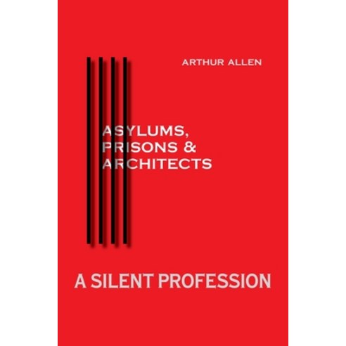 A Silent Profession: Asylums Prisons and Architects Paperback, FriesenPress