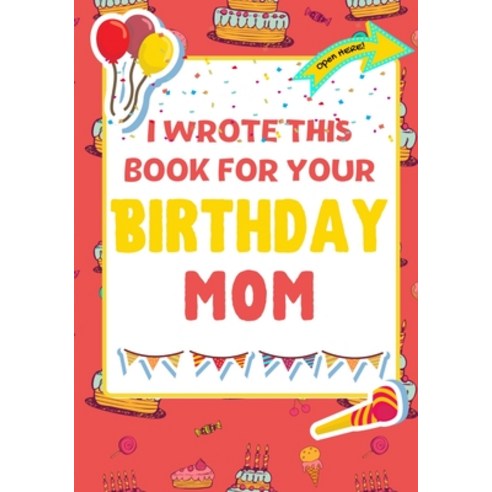 I Wrote This Book For Your Birthday Mom: The Perfect Birthday Gift For Kids to Create Their Very Own... Paperback, Life Graduate Publishing Group, English, 9781922568236
