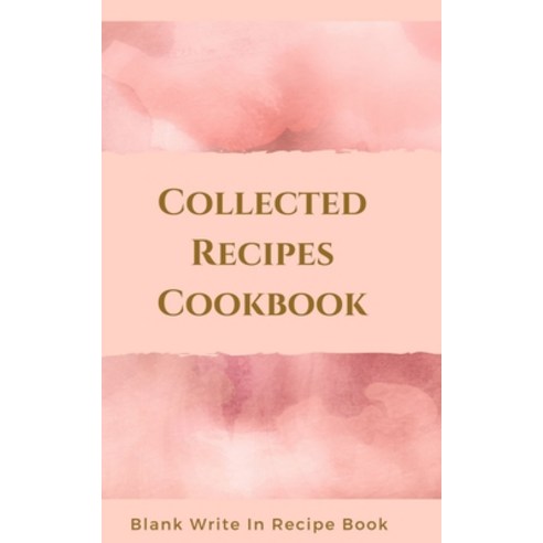 Collected Recipes Cookbook - Blank Write In Recipe Book - Includes Sections For Ingredients Directi... Paperback, Blurb