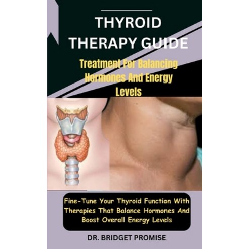(영문도서) Thyroid THERAPY GUIDE: Treatment For Balancing Hormones And Energy Levels: Fine-Tune Your Thy... Paperback, Independently Published, English, 9798876927767