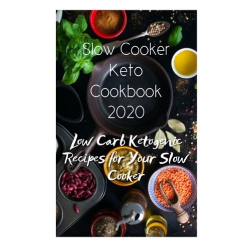 Slow Cooker Keto Cookbook 2020: Low Carb Ketogenic Recipes for Your Slow Cooker Paperback, Independently Published