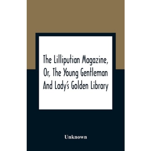 The Lilliputian Magazine Or The Young Gentleman And Lady''S Golden Library. Being An Attempt To Men... Paperback, Alpha Edition, English, 9789354363252