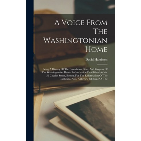 (영문도서) A Voice From The Washingtonian Home: Being A History Of The Foundation Rise And Progress Of... Hardcover, Legare Street Press, English, 9781017241563