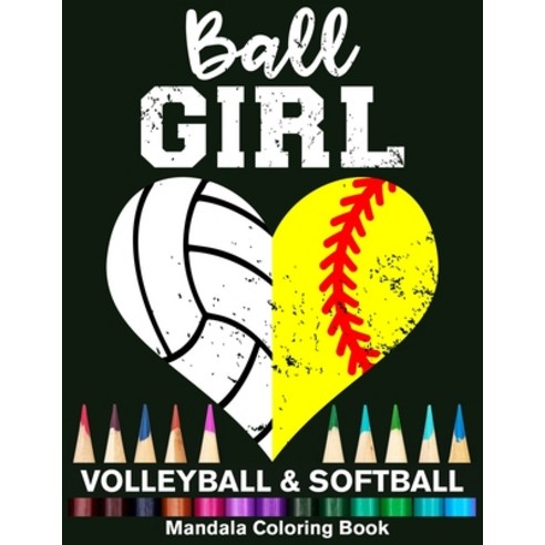 Ball Girl Softball And Volleyball Mandala Coloring Book: Funny Softball Girl And Volleyball Girl Hea... Paperback, Independently Published, English, 9798579521118